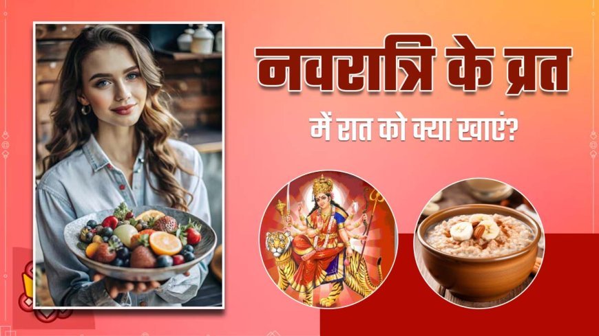 नवरात्रि व्रत के दौरान कमजोरी से बचने के लिए क्या खाएं और क्या नहीं?